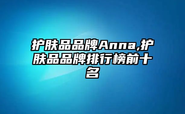 護膚品品牌Anna,護膚品品牌排行榜前十名