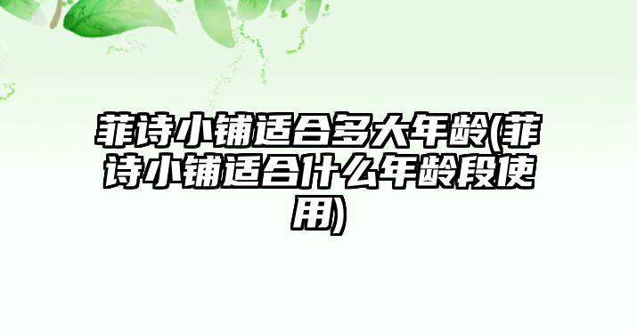 菲詩小鋪適合多大年齡(菲詩小鋪適合什么年齡段使用)