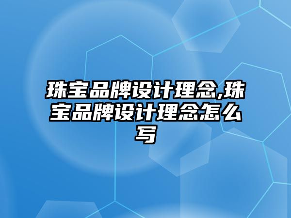 珠寶品牌設(shè)計(jì)理念,珠寶品牌設(shè)計(jì)理念怎么寫