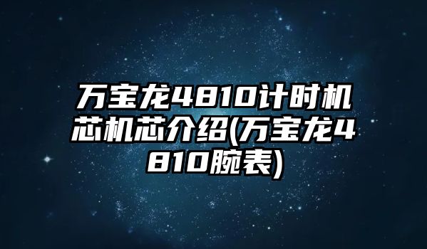 萬(wàn)寶龍4810計(jì)時(shí)機(jī)芯機(jī)芯介紹(萬(wàn)寶龍4810腕表)