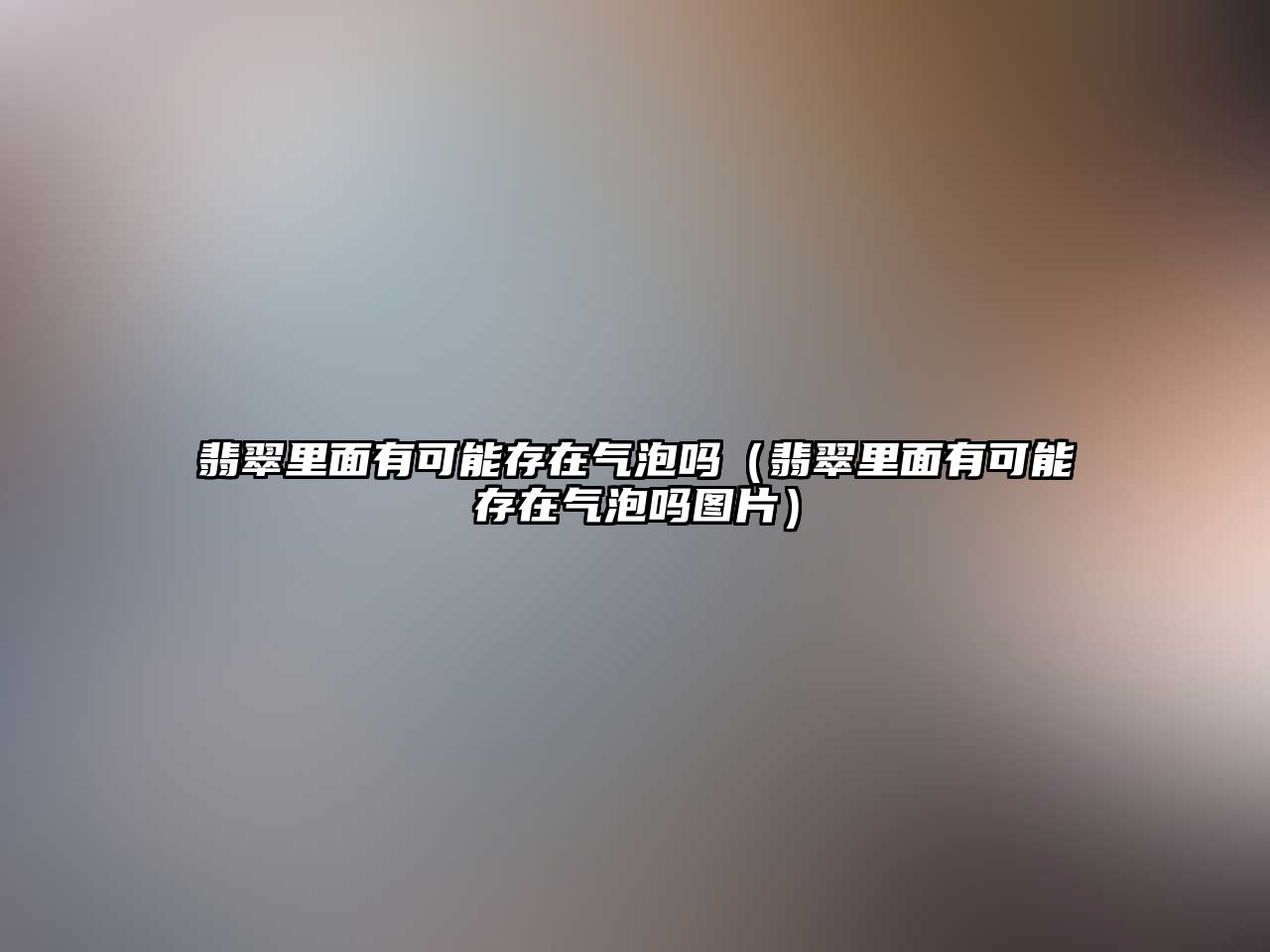 翡翠里面有可能存在氣泡嗎（翡翠里面有可能存在氣泡嗎圖片）