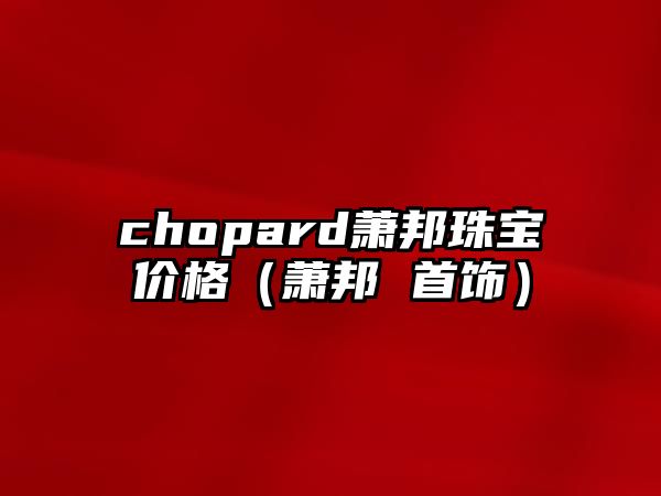 chopard蕭邦珠寶價格（蕭邦 首飾）