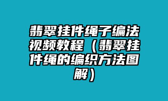 翡翠掛件繩子編法視頻教程（翡翠掛件繩的編織方法圖解）