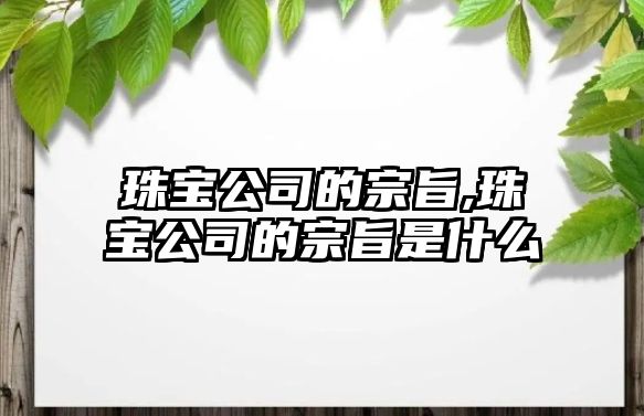 珠寶公司的宗旨,珠寶公司的宗旨是什么