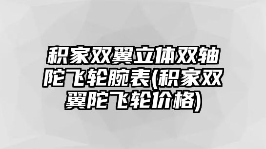 積家雙翼立體雙軸陀飛輪腕表(積家雙翼陀飛輪價格)