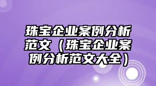 珠寶企業案例分析范文（珠寶企業案例分析范文大全）