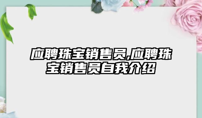 應(yīng)聘珠寶銷售員,應(yīng)聘珠寶銷售員自我介紹