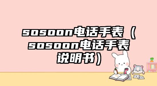 sosoon電話手表（sosoon電話手表說明書）