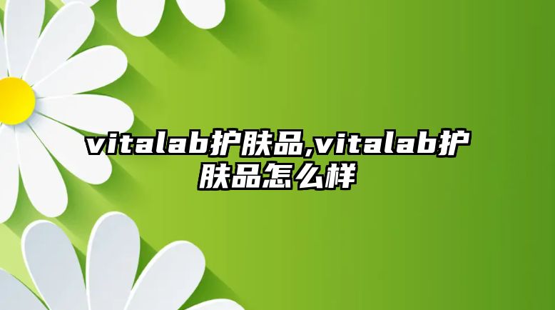 vitalab護膚品,vitalab護膚品怎么樣