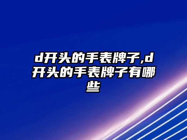 d開頭的手表牌子,d開頭的手表牌子有哪些