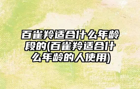 百雀羚適合什么年齡段的(百雀羚適合什么年齡的人使用)