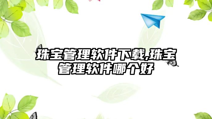 珠寶管理軟件下載,珠寶管理軟件哪個好