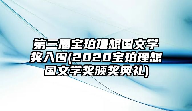 第三屆寶珀理想國(guó)文學(xué)獎(jiǎng)入圍(2020寶珀理想國(guó)文學(xué)獎(jiǎng)?lì)C獎(jiǎng)典禮)