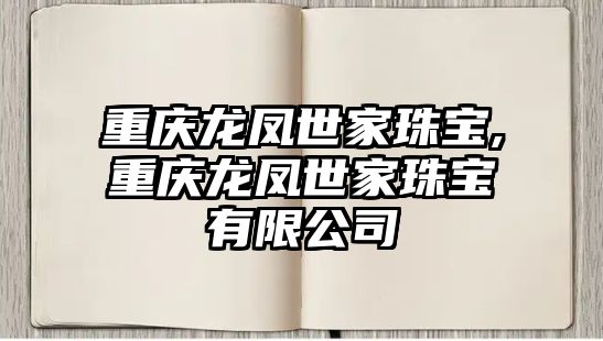 重慶龍鳳世家珠寶,重慶龍鳳世家珠寶有限公司