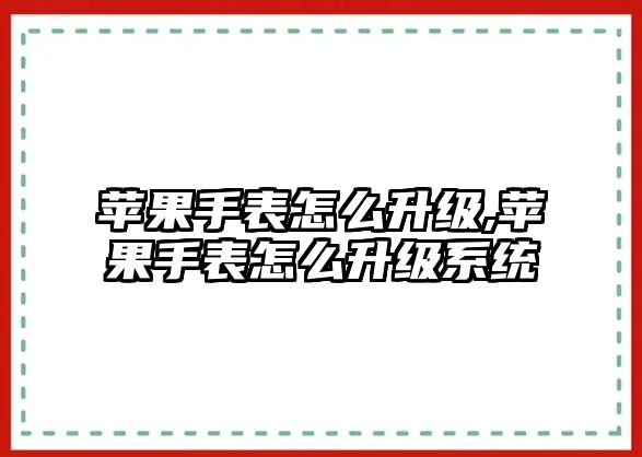 蘋果手表怎么升級,蘋果手表怎么升級系統