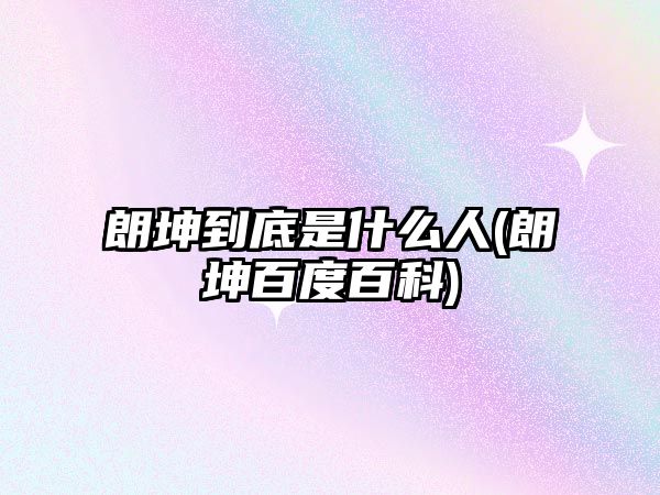 朗坤到底是什么人(朗坤百度百科)