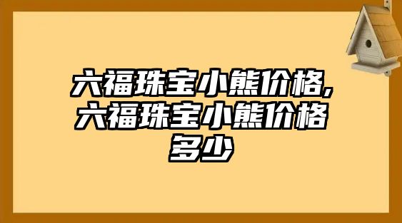 六福珠寶小熊價格,六福珠寶小熊價格多少