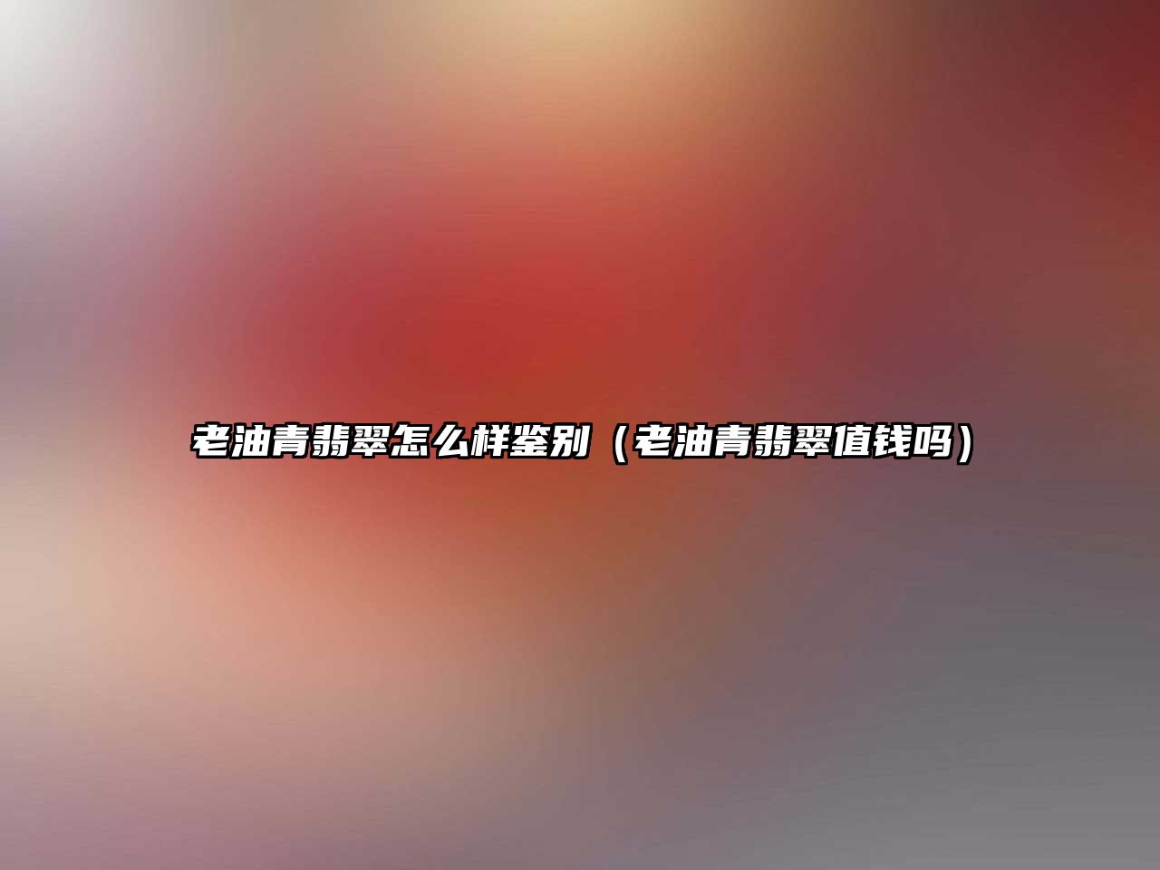 老油青翡翠怎么樣鑒別（老油青翡翠值錢嗎）