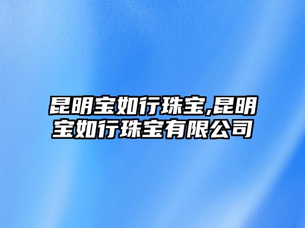 昆明寶如行珠寶,昆明寶如行珠寶有限公司