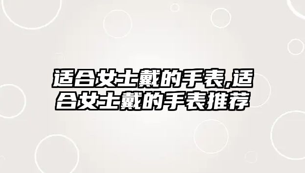 適合女士戴的手表,適合女士戴的手表推薦