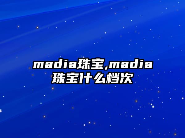 madia珠寶,madia珠寶什么檔次