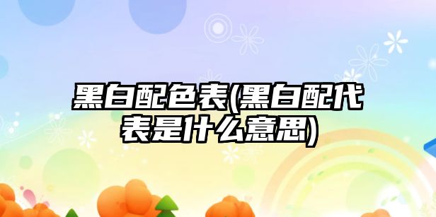 黑白配色表(黑白配代表是什么意思)