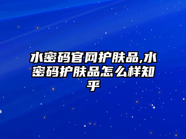 水密碼官網護膚品,水密碼護膚品怎么樣知乎