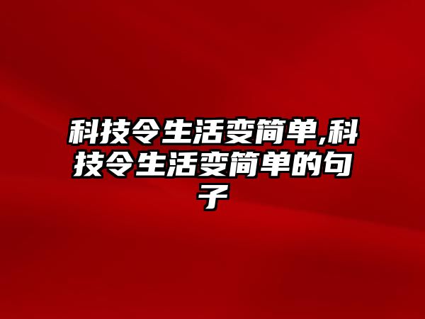 科技令生活變簡單,科技令生活變簡單的句子