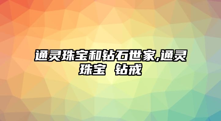 通靈珠寶和鉆石世家,通靈珠寶 鉆戒