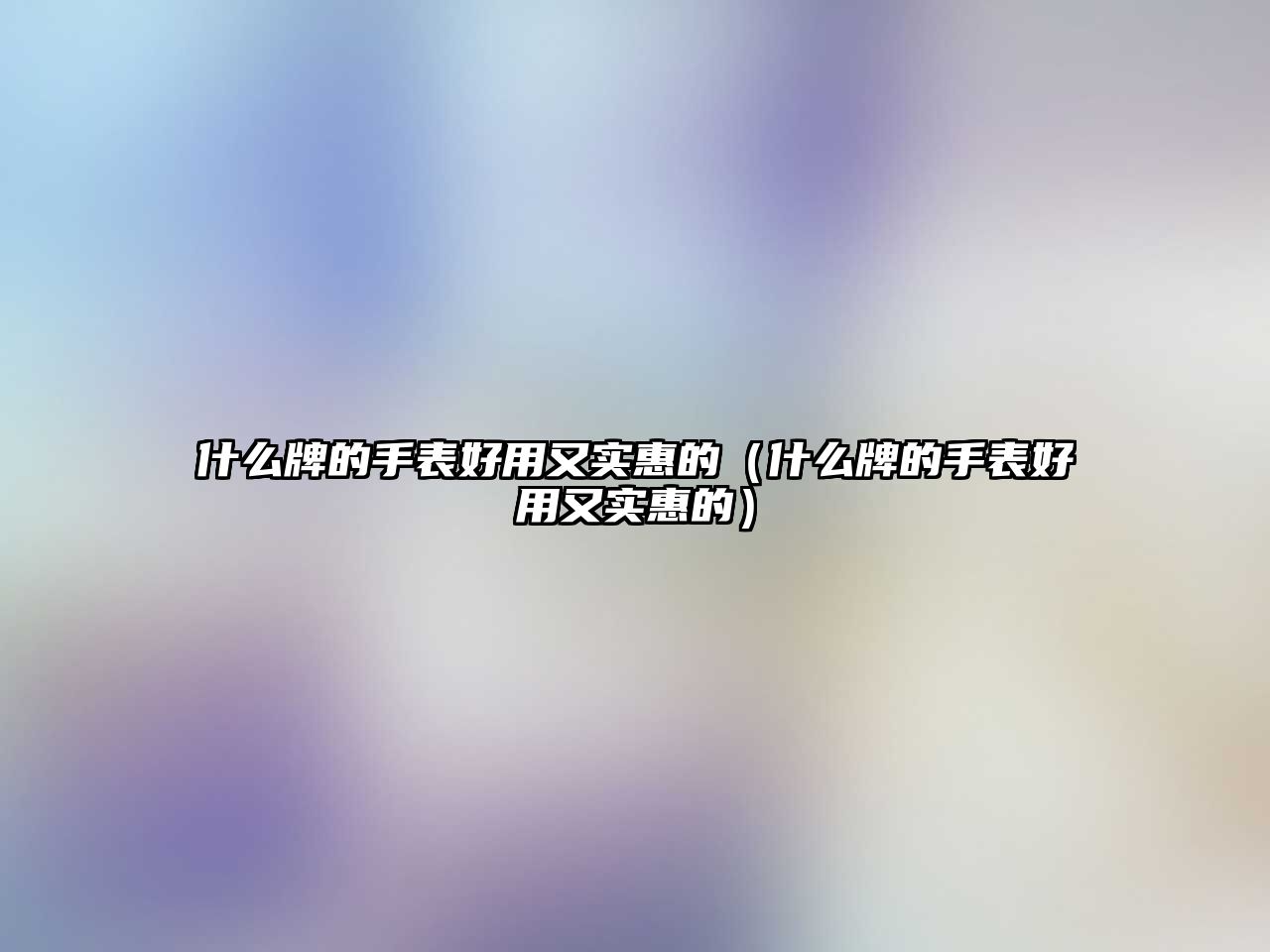 什么牌的手表好用又實惠的（什么牌的手表好用又實惠的）