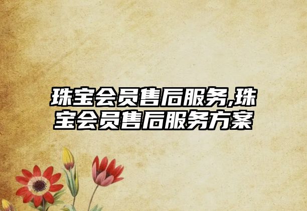 珠寶會員售后服務,珠寶會員售后服務方案