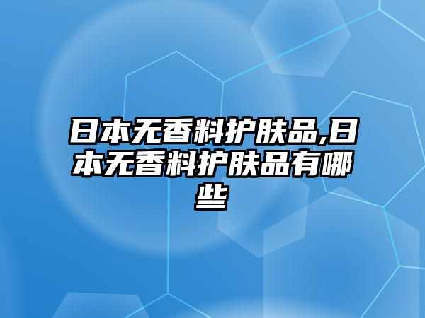 日本無香料護膚品,日本無香料護膚品有哪些