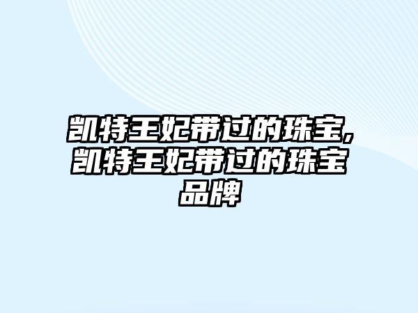 凱特王妃帶過的珠寶,凱特王妃帶過的珠寶品牌