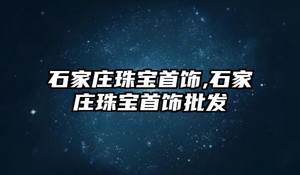 石家莊珠寶首飾,石家莊珠寶首飾批發(fā)