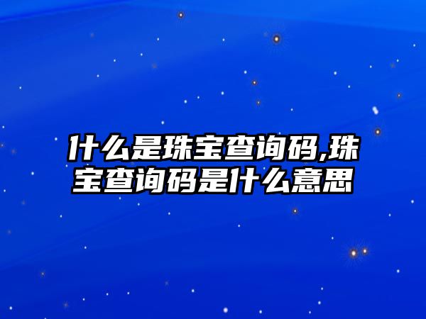 什么是珠寶查詢碼,珠寶查詢碼是什么意思