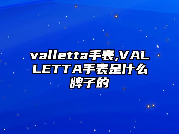 valletta手表,VALLETTA手表是什么牌子的