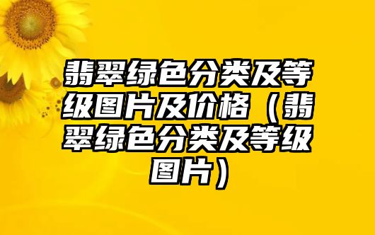 翡翠綠色分類及等級圖片及價(jià)格（翡翠綠色分類及等級圖片）