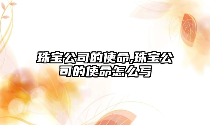 珠寶公司的使命,珠寶公司的使命怎么寫