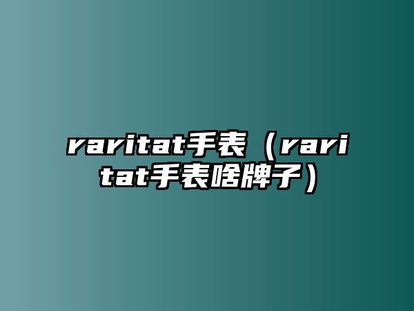 raritat手表（raritat手表啥牌子）