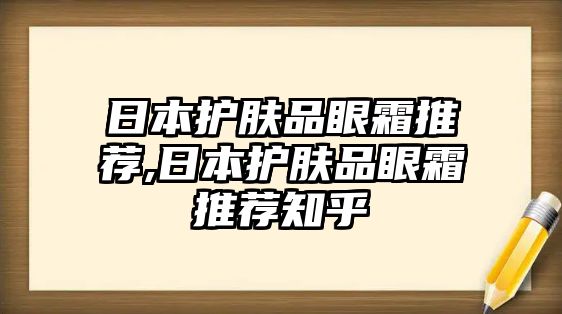 日本護(hù)膚品眼霜推薦,日本護(hù)膚品眼霜推薦知乎