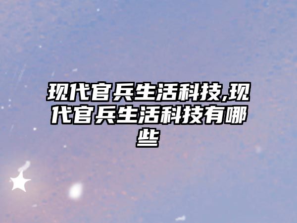 現代官兵生活科技,現代官兵生活科技有哪些