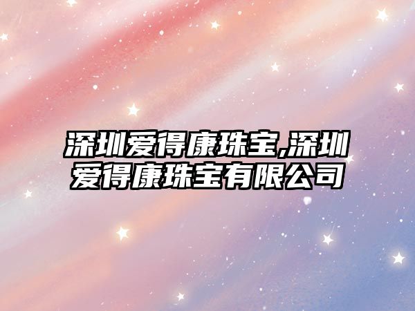 深圳愛得康珠寶,深圳愛得康珠寶有限公司