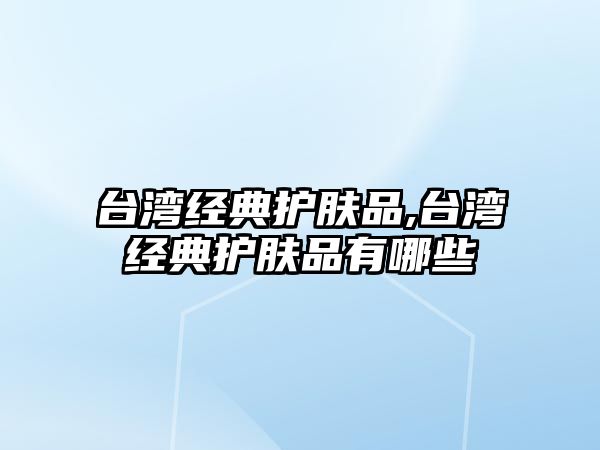 臺灣經典護膚品,臺灣經典護膚品有哪些