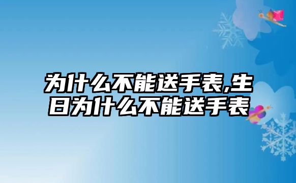 為什么不能送手表,生日為什么不能送手表