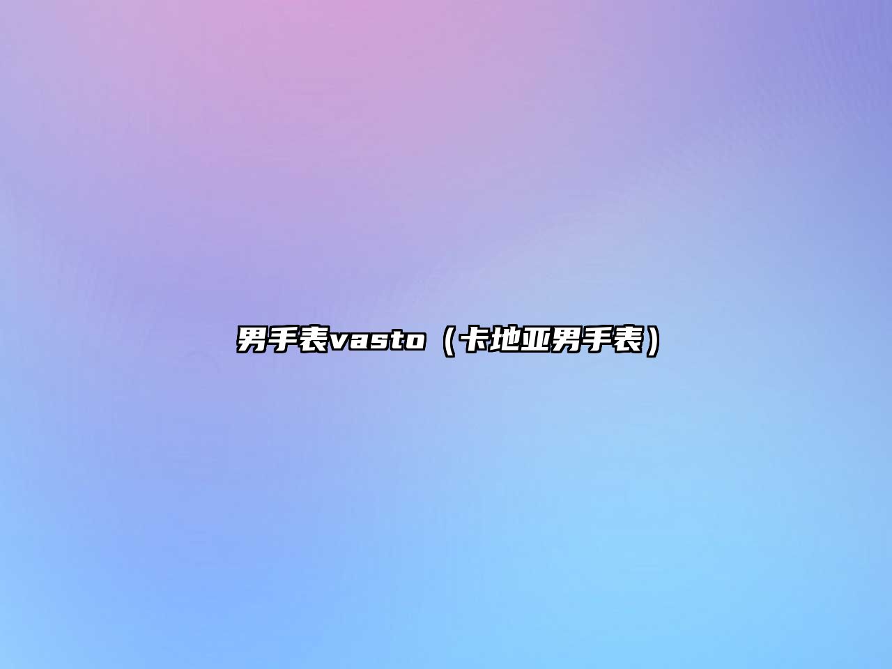 男手表vasto（卡地亞男手表）