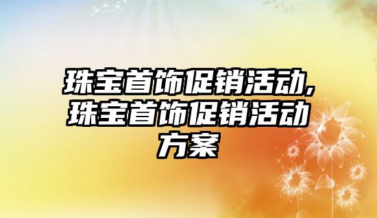 珠寶首飾促銷活動,珠寶首飾促銷活動方案