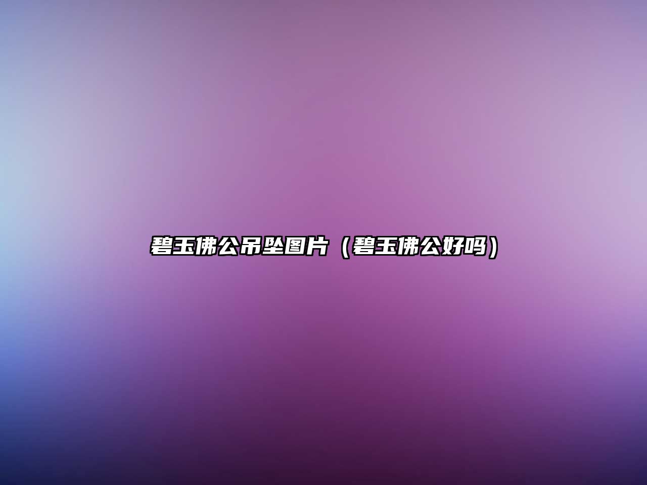 碧玉佛公吊墜圖片（碧玉佛公好嗎）