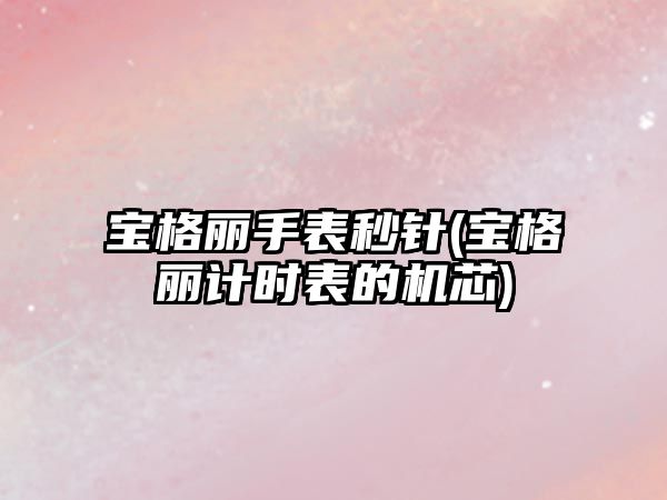 寶格麗手表秒針(寶格麗計時表的機芯)