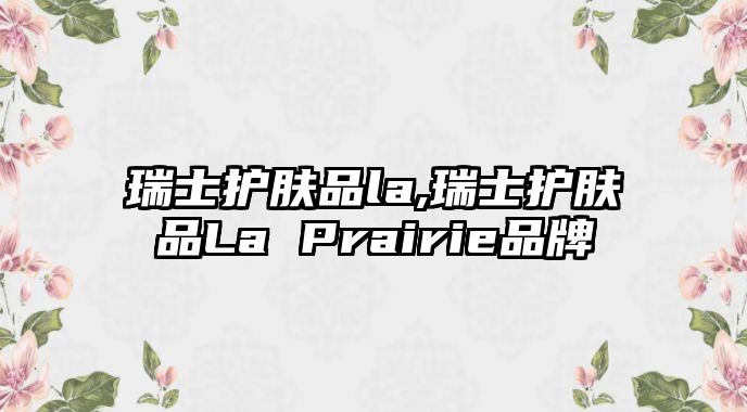 瑞士護膚品la,瑞士護膚品La Prairie品牌