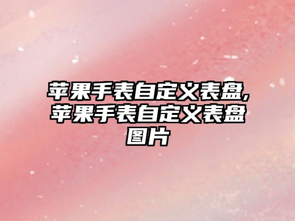 蘋果手表自定義表盤,蘋果手表自定義表盤圖片